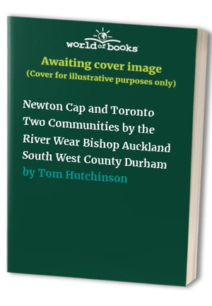 Newton Cap and Toronto Two Communities by the River Wear Bishop Auckland South West County Durham