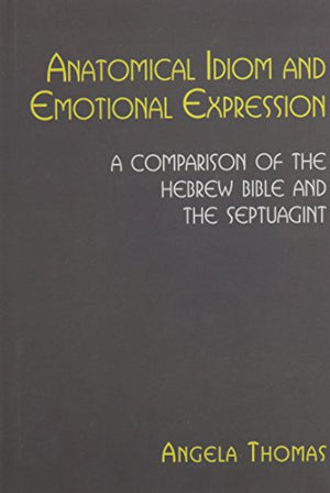 Anatomical Idiom and Emotional Expression in the Hebrew Bible and the Septuagint