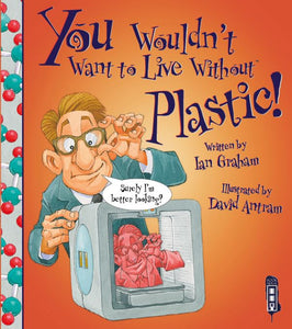 You Wouldn't Want To Live Without Plastic! 