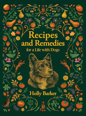 Recipes and Remedies for a Life with Dogs