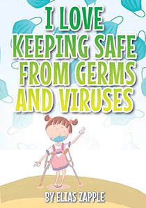I Love Keeping Safe from Germs and Viruses 