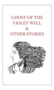 Ghost of the Violet Well & Other Stories 
