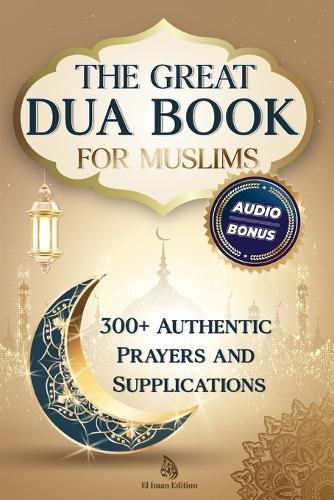 The Great Dua Book for Muslims - 300+ Authentic Prayers and Supplications from the Qur'an and Hadith