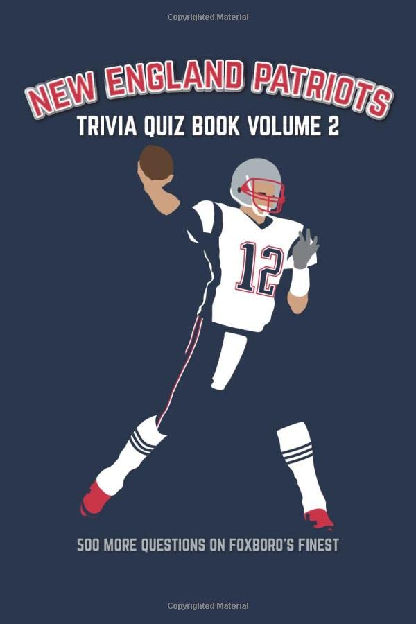 New England Patriots Trivia Quiz Book Volume 2: 500 More Questions On Foxboro's Finest (Sports Quiz Books)