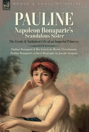 Pauline. Napoleon Bonaparte's Scandalous Sister