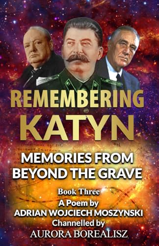REMEMBERING KATYN: MEMORIES FROM BEYOND THE GRAVE (DISCOVERING AND HEALING PAST LIVES SERIES The Anatomy of Trauma Under The Microscope)