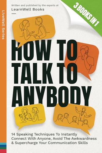How To Talk To Anybody : 3 Books In 1: 14 Speaking Techniques To Instantly Connect With Anyone, Avoid The Awkwardness & Supercharge Your Communication Skills (LiveWell Series)