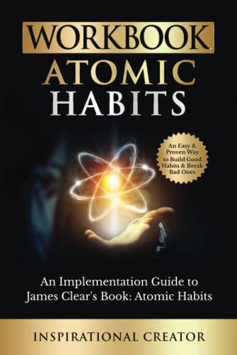 Workbook: Atomic Habits: An Implementation Guide to James Clear’s Book: Atomic Habits: An Easy and Proven Way to Build Good Habits & Break Bad Ones (Personal Growth Books)