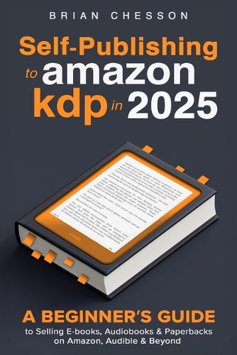 Self-Publishing To Amazon KDP In 2025 - A Beginner's Guide To Selling E-books, Audiobooks & Paperbacks On Amazon, Audible & Beyond