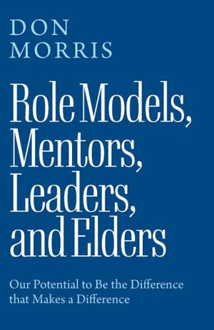 Role Models, Mentors. Leaders, and Elders