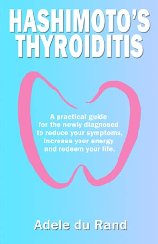 Hashimoto's Thyroiditis: A practical guide for the newly diagnosed to ...
