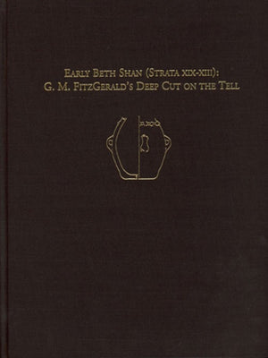 Early Beth Shan (Strata XIX–XIII) – G.M. Fitzgerald`s Deep Cut on the Tell