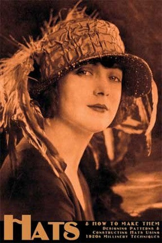 Hats and How to Make Them -- Designing Patterns and Constructing Hats Using 1920s Millinery Techniqu