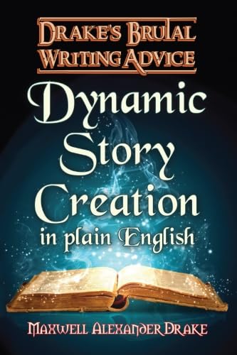Dynamic Story Creation in Plain English: Drake's Brutal Writing Advice: Volume 1