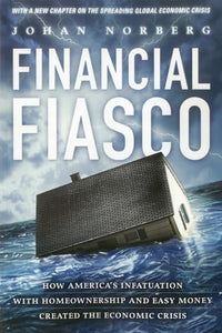 Financial Fiasco - America's Infatuation with Home Ownership & Easy Money Created the Economic Crisis 