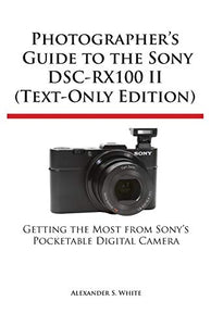 Photographer's Guide to the Sony Dsc-Rx100 II (Text-Only Edition) 