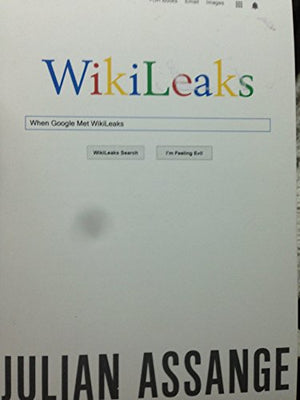When Google Met Wikileaks When Google Met Wikileaks