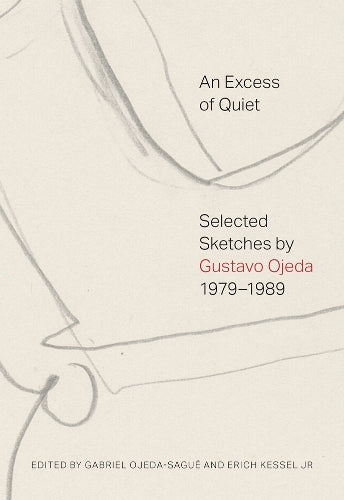 An Excess of Quiet: Selected Sketches by Gustavo Ojeda, 1979 1989