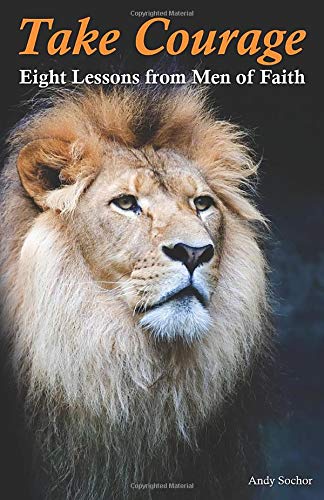Take Courage: Eight Lessons from Men of Faith By Andy Sochor | World of ...
