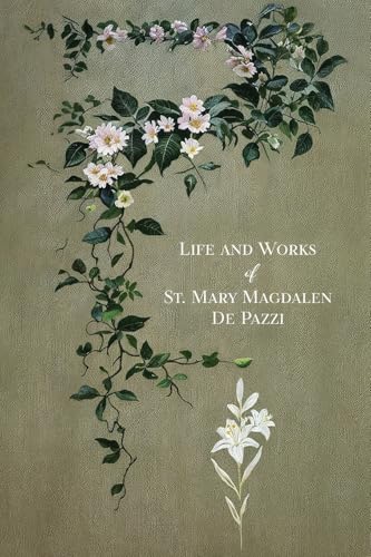 The Life and Works of St. Mary Magdalen de Pazzi