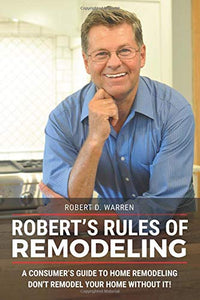 Robert's Rules of Remodeling: A Consumer's Guide to Remodeling 