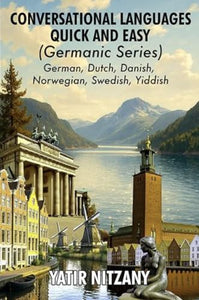 Conversational Languages Quick and Easy - Germanic Series: The German Language, The Dutch Language, Yiddish Language, Danish Language, Swedish Language and the Norwegian Language 