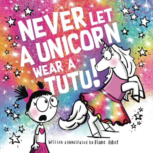 Never Let a Unicorn Wear a Tutu! (Funny Unicorn Picture Book series For Ages 4-8)