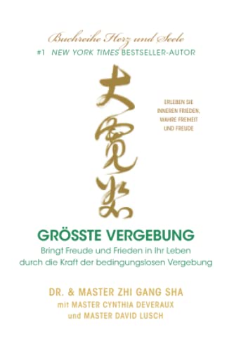 Größte Vergebung: Bringen Sie Frieden und Freude in Ihr Leben durch die Kraft der bed-ingungslosen Vergebung (German Edition)