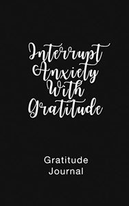 Gratitude Journal Interrupt Anxiety With Gratitude 