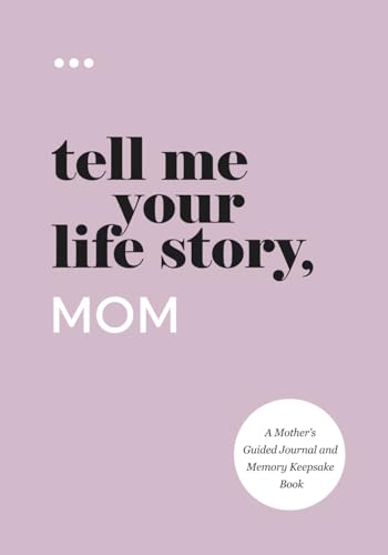 Tell Me Your Life Story Mom A Mothers Guided Journal and Memory Keepsake Book Tell Me Your Life Story Series