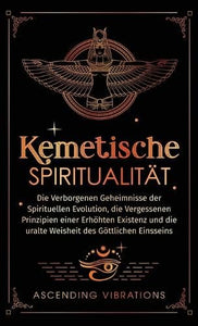 Kemetische Spiritualitt Die verborgenen Geheimnisse der spirituellen Evolution die vergessenen Prinzipien einer erhhten Existenz und die ura 