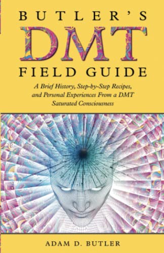 Butler's DMT Field Guide: A Brief History, Step-by-Step Recipes, and Personal Experiences From a DMT Saturated Consciousness