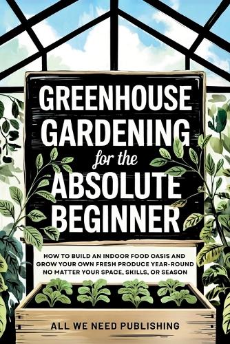Greenhouse Gardening for the Absolute Beginner
