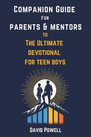 Companion Guide for Parents & Mentors to The Ultimate Devotional for Teen Boys