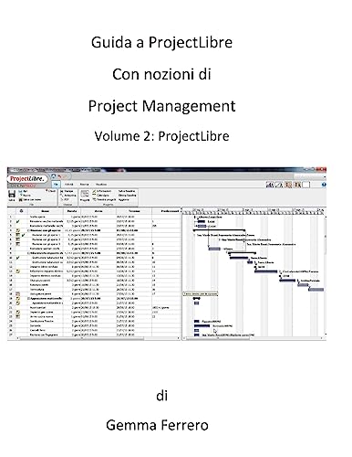 Guida a ProjectLibre. Con nozioni di Project Management