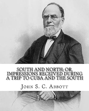 South and North; or, Impressions received during a trip to Cuba and the South. By