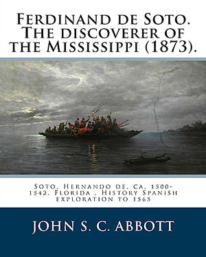 Ferdinand de Soto. The discoverer of the Mississippi (1873). By