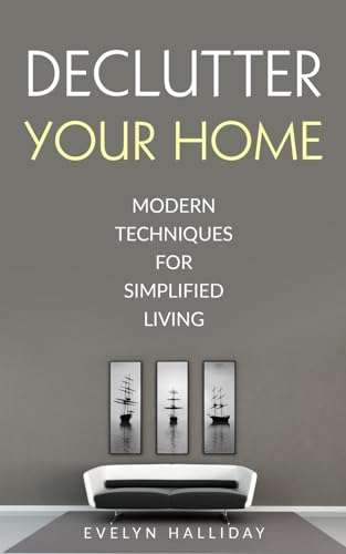 Declutter Your Home Modern Techniques For Simplified Living