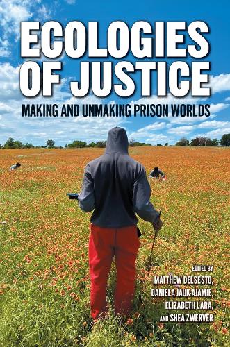 Ecologies of Justice: Making and Unmaking Prison Worlds Through Social cover