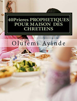 40Prieres PROPHETIQUES POUR MAISON DES CHRETIENS
