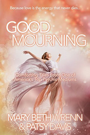 Good Mourning: Comforting Tales From One of America's Top Psychic Mediums (Volume)