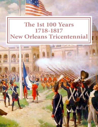 The first 100 Years - 1718-1817 - New Orleans Tricentennial