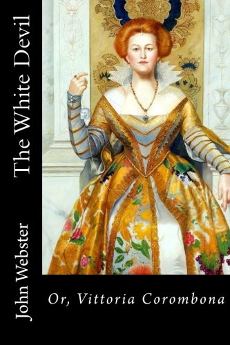 The White Devil: Or, Vittoria Corombona