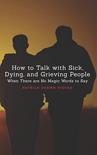 How To Talk With Sick, Dying and Grieving People
