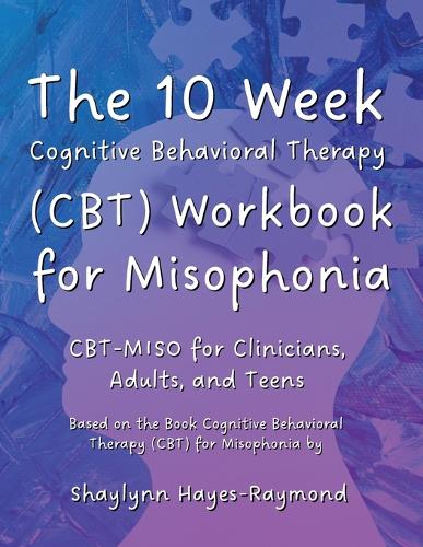 The 10 Week Cognitive Behavioral Therapy (CBT) Workbook for Misophonia