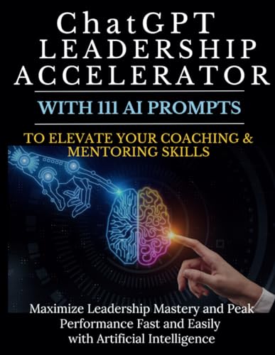 ChatGPT Leadership Accelerator with 111 AI Prompts to Elevate Your Coaching & Mentoring Skills