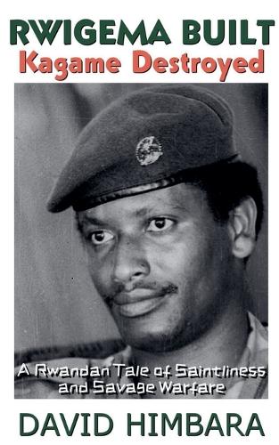Rwigema Built, Kagame Destroyed