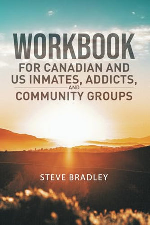 Workbook For Canadian and US Inmates, Addicts, and Community Groups