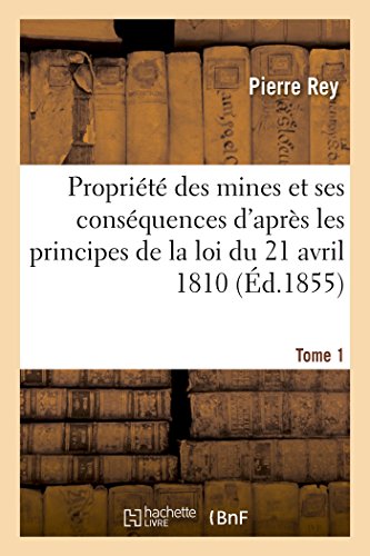 de la Propriété Des Mines Et de Ses Conséquences d'Après Les Principes de la Loi 1810. Tome 1