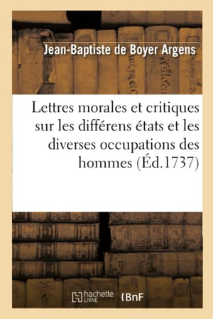 Lettres Morales Et Critiques Sur Les Différens États Et Les Diverses Occupations Des Hommes